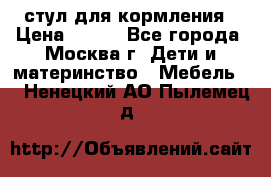 стул для кормления › Цена ­ 300 - Все города, Москва г. Дети и материнство » Мебель   . Ненецкий АО,Пылемец д.